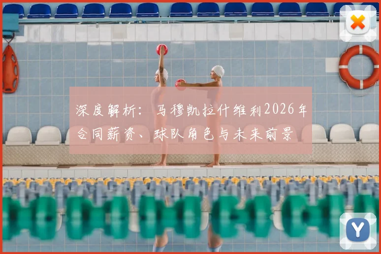 深度解析：马穆凯拉什维利2026年合同薪资、球队角色与未来前景