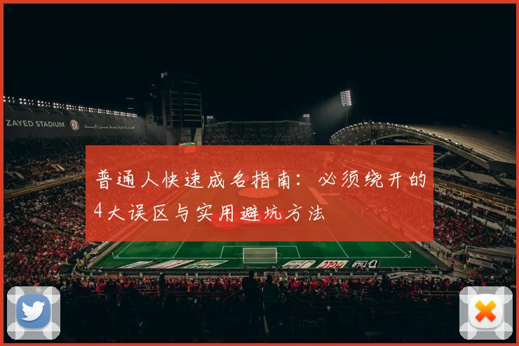 普通人快速成名指南：必须绕开的4大误区与实用避坑方法